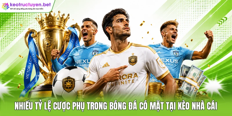 Nhiều tỷ lệ cược phụ trong bóng đá có mặt tại kèo nhà cái