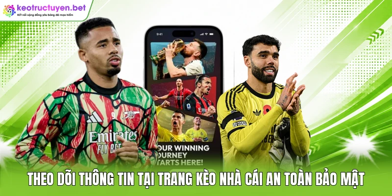 Theo dõi thông tin tại trang Kèo nhà cái an toàn bảo mật